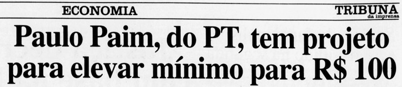 Manchete da Tribuna da Imprensa: 'Paulo Paim, do PT, tem projeto para
elevar mínimo para R$100', com cifrão de 1 traço.