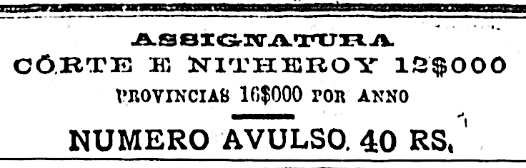 Texto do jornal: 'Assignatura: Côrte e Nitheroy 12$000. Províncias
16$000 por anno. Numero avulso 40 Rs.'